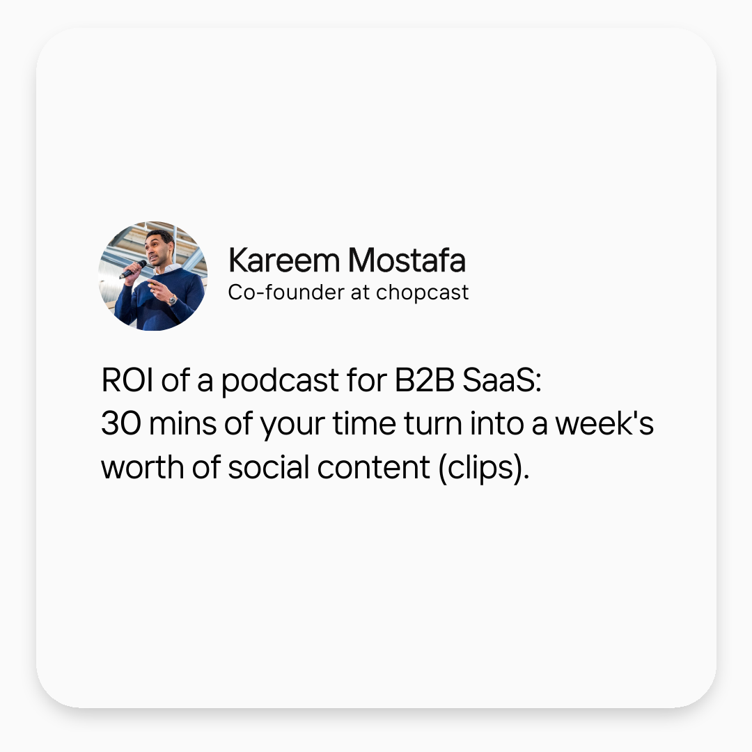 Kareem Mostafa, Co-founder at chopcast — ROI of a podcast for B2B SaaS: 30 mins of your time turn into a week's worth of social content (clips).