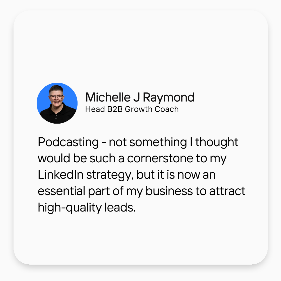 Michelle J Raymond, Head B2B Growth Coach — Podcasting is now an essential part of my business to attract high-quality leads.